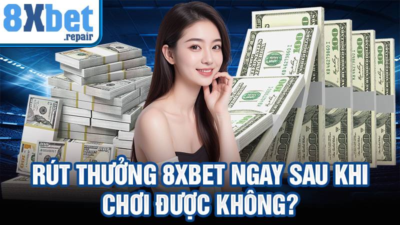 8xbet 38 Rút thưởng 8xbet ngay sau khi chơi được không